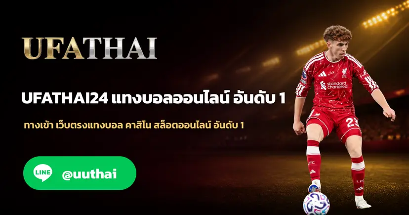 UFATHAI24 ทางเข้า สมัครเว็บตรง แทงบอล คาสิโน โปรเพียบ